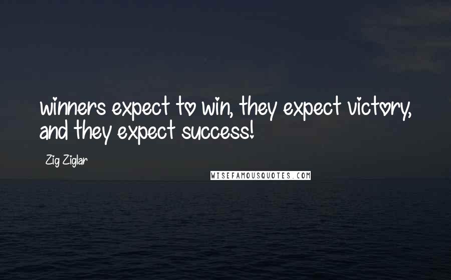 Zig Ziglar Quotes: winners expect to win, they expect victory, and they expect success!