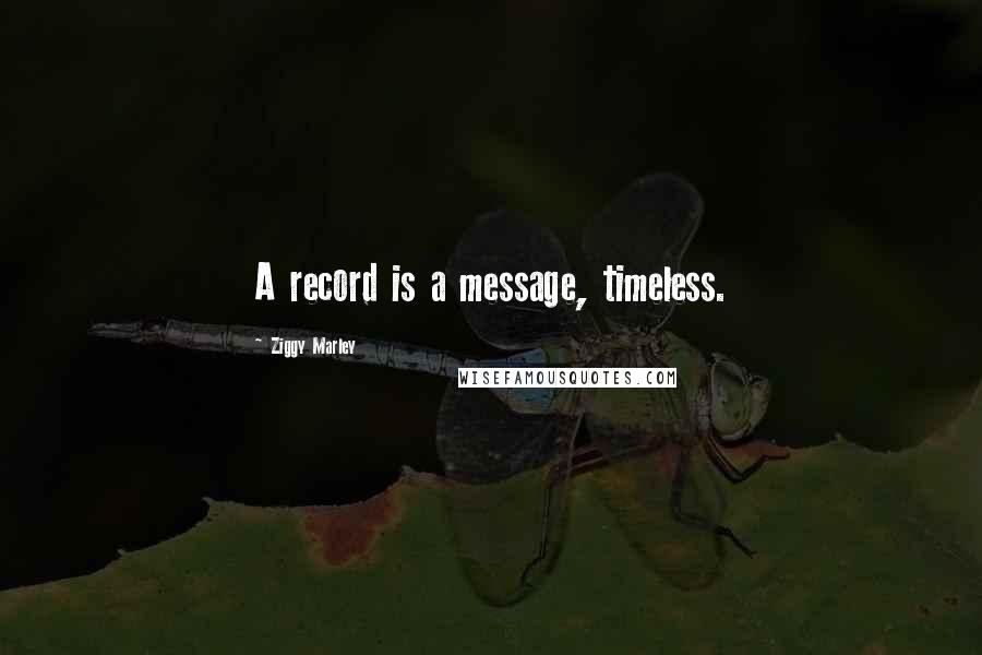Ziggy Marley Quotes: A record is a message, timeless.