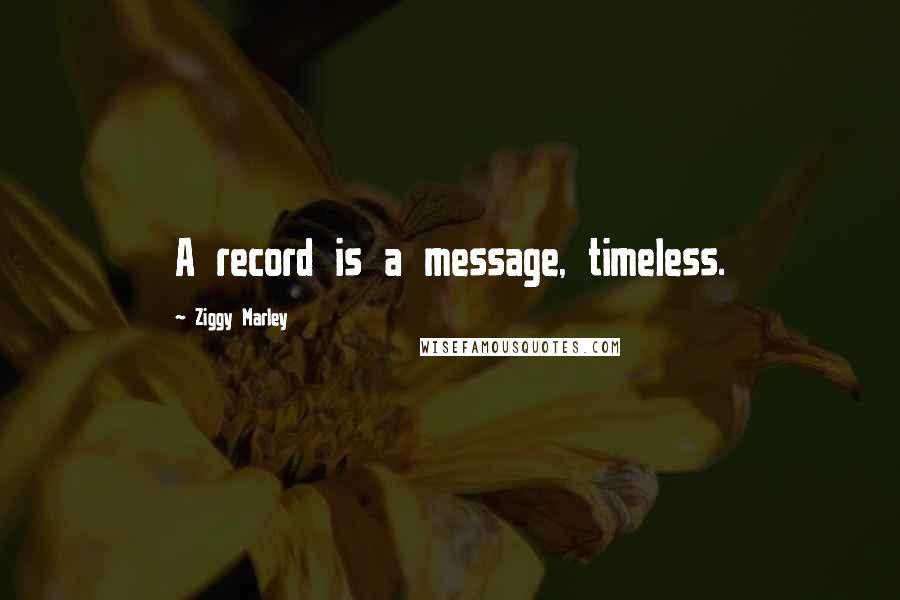 Ziggy Marley Quotes: A record is a message, timeless.