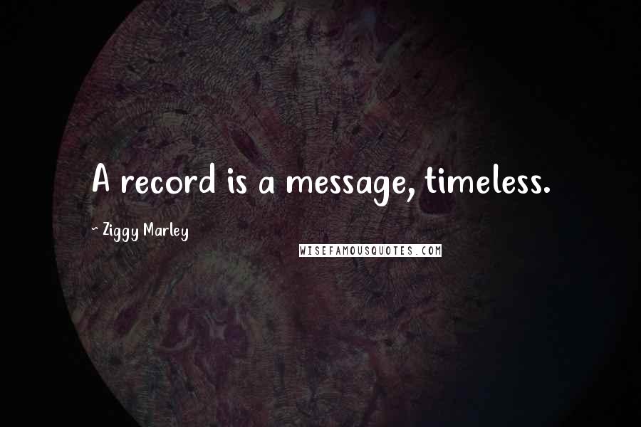 Ziggy Marley Quotes: A record is a message, timeless.