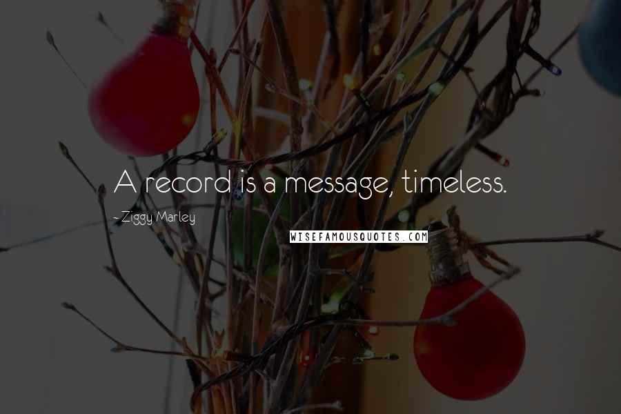 Ziggy Marley Quotes: A record is a message, timeless.