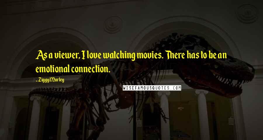 Ziggy Marley Quotes: As a viewer, I love watching movies. There has to be an emotional connection.