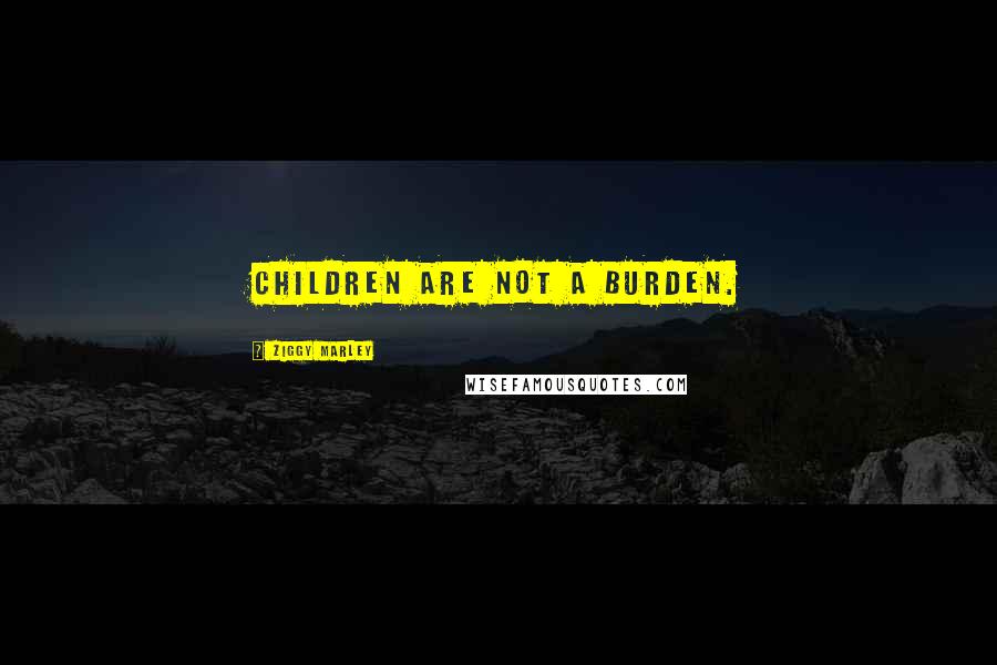 Ziggy Marley Quotes: Children are not a burden.