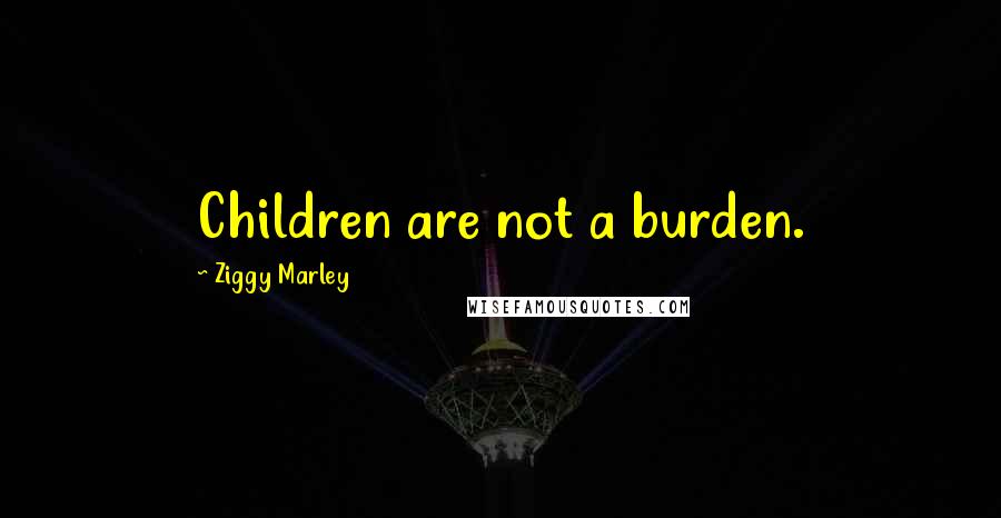 Ziggy Marley Quotes: Children are not a burden.