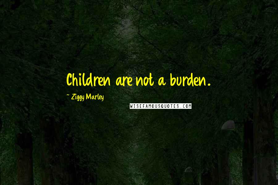 Ziggy Marley Quotes: Children are not a burden.