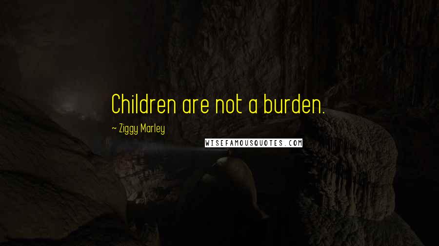 Ziggy Marley Quotes: Children are not a burden.