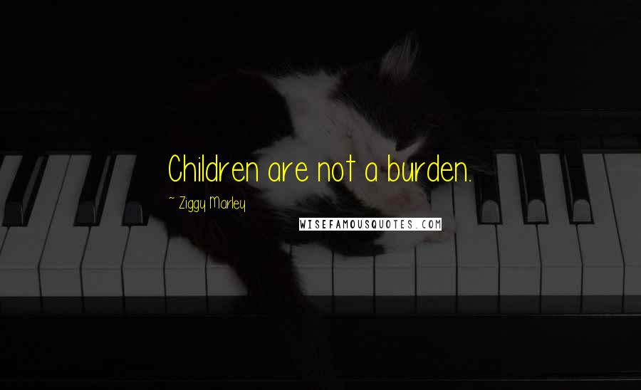 Ziggy Marley Quotes: Children are not a burden.