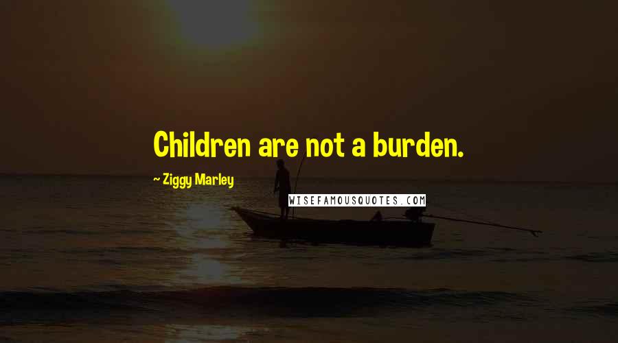 Ziggy Marley Quotes: Children are not a burden.