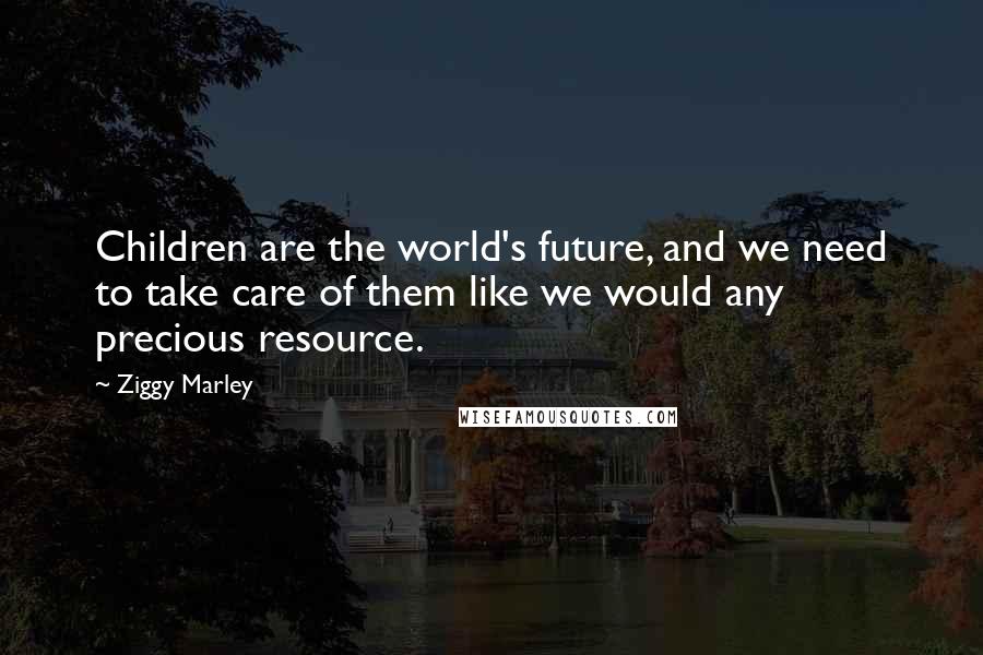 Ziggy Marley Quotes: Children are the world's future, and we need to take care of them like we would any precious resource.