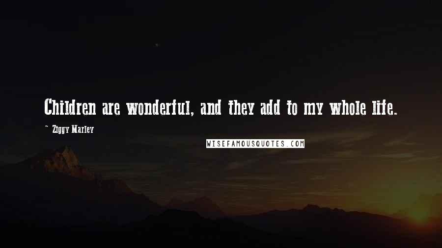 Ziggy Marley Quotes: Children are wonderful, and they add to my whole life.