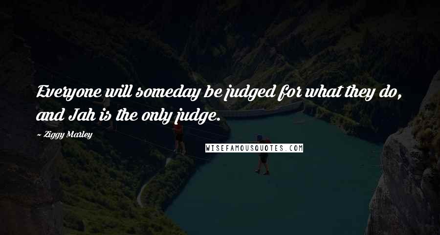 Ziggy Marley Quotes: Everyone will someday be judged for what they do, and Jah is the only judge.