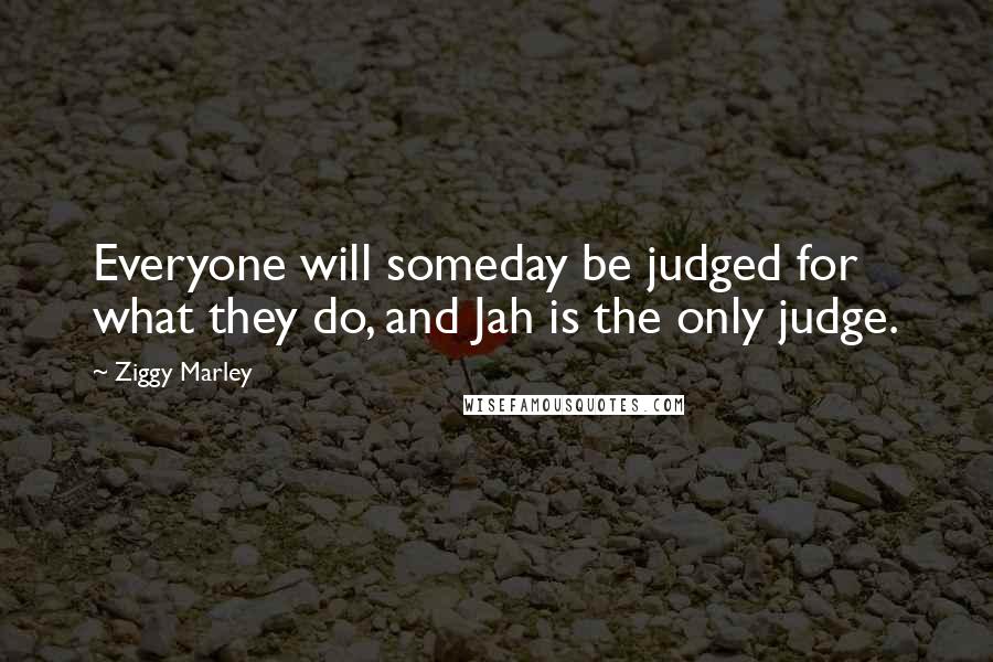 Ziggy Marley Quotes: Everyone will someday be judged for what they do, and Jah is the only judge.