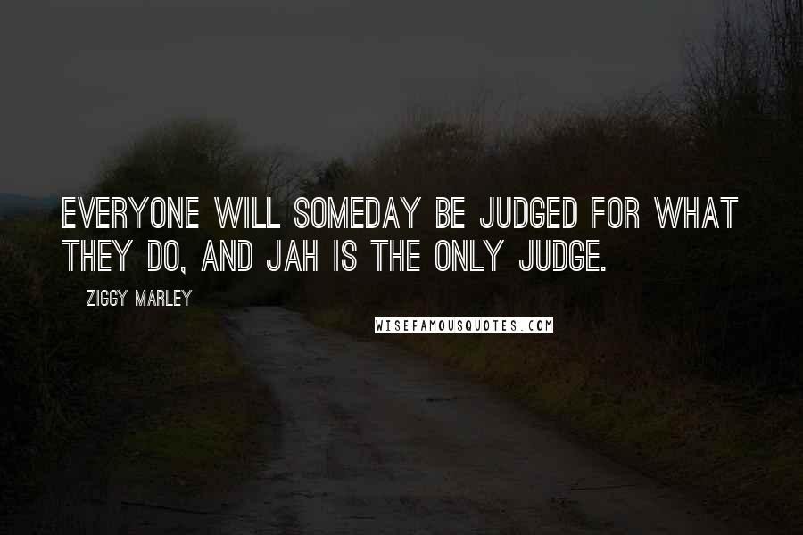 Ziggy Marley Quotes: Everyone will someday be judged for what they do, and Jah is the only judge.