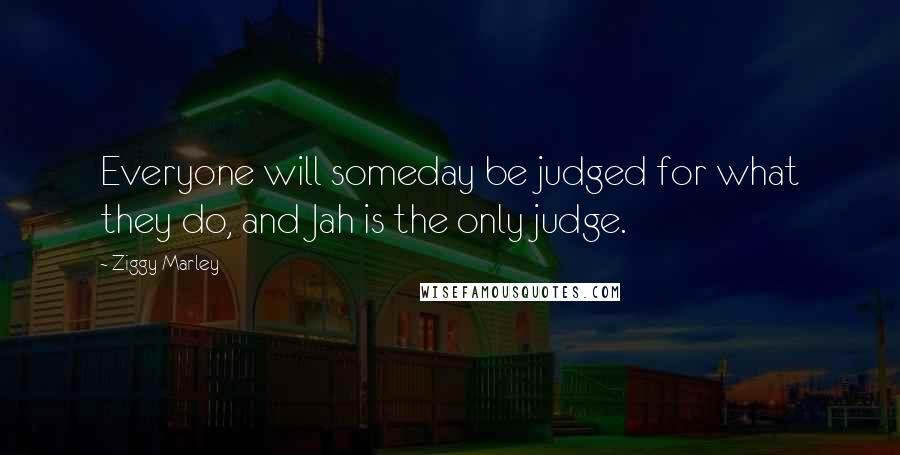 Ziggy Marley Quotes: Everyone will someday be judged for what they do, and Jah is the only judge.