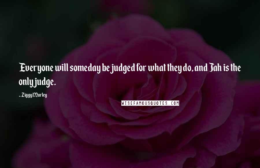 Ziggy Marley Quotes: Everyone will someday be judged for what they do, and Jah is the only judge.