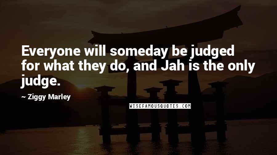 Ziggy Marley Quotes: Everyone will someday be judged for what they do, and Jah is the only judge.