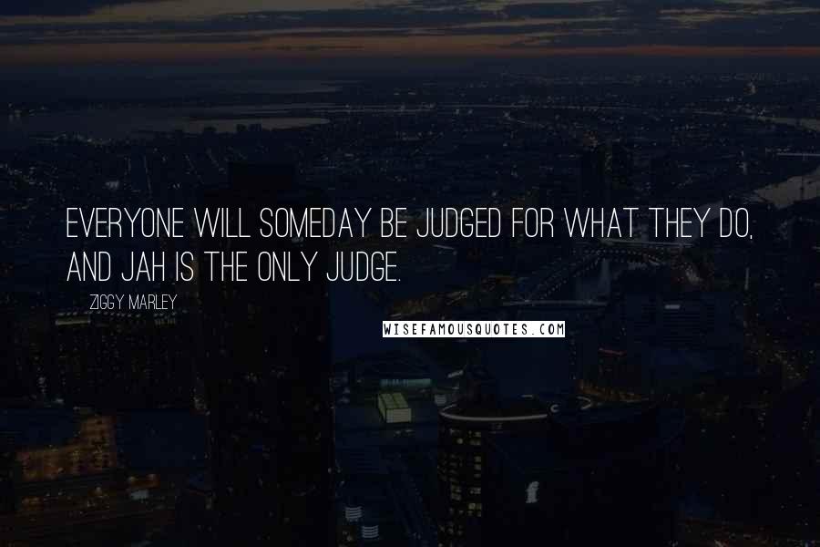 Ziggy Marley Quotes: Everyone will someday be judged for what they do, and Jah is the only judge.