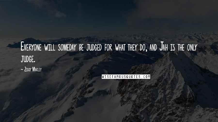 Ziggy Marley Quotes: Everyone will someday be judged for what they do, and Jah is the only judge.