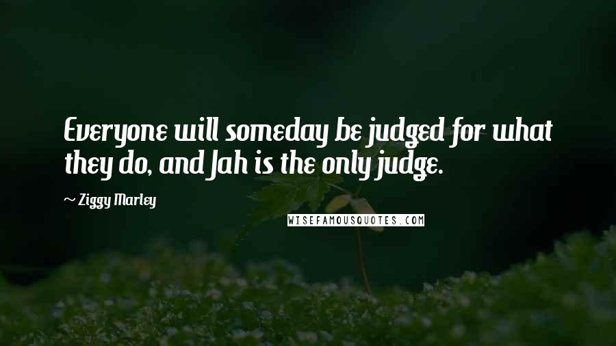 Ziggy Marley Quotes: Everyone will someday be judged for what they do, and Jah is the only judge.