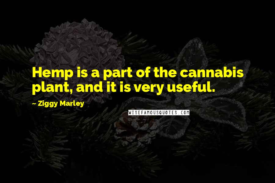 Ziggy Marley Quotes: Hemp is a part of the cannabis plant, and it is very useful.