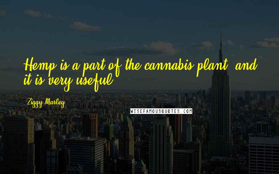 Ziggy Marley Quotes: Hemp is a part of the cannabis plant, and it is very useful.