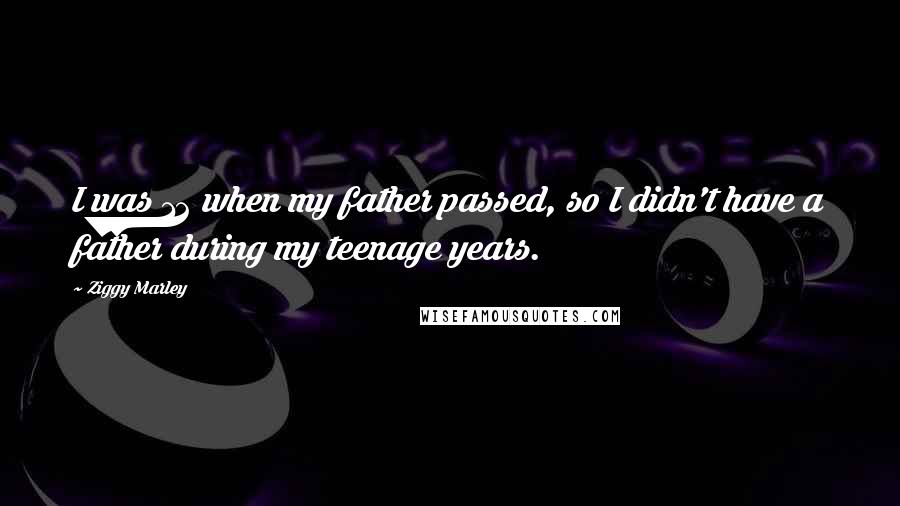 Ziggy Marley Quotes: I was 12 when my father passed, so I didn't have a father during my teenage years.