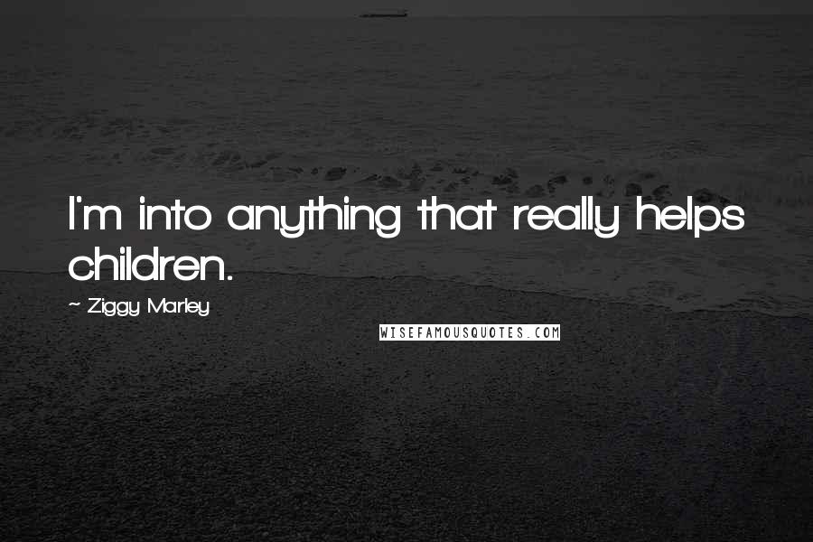 Ziggy Marley Quotes: I'm into anything that really helps children.