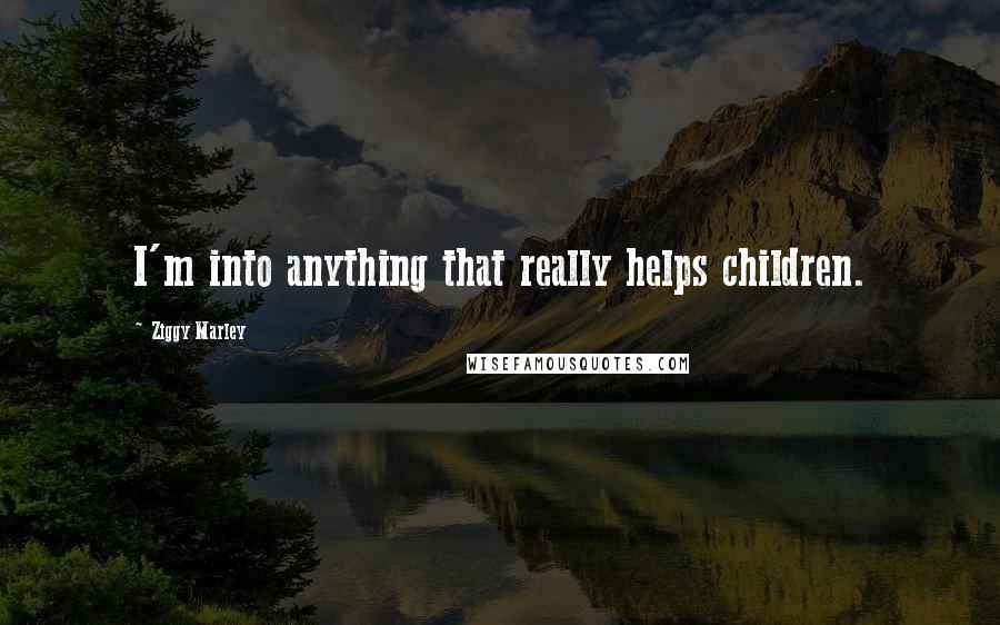 Ziggy Marley Quotes: I'm into anything that really helps children.