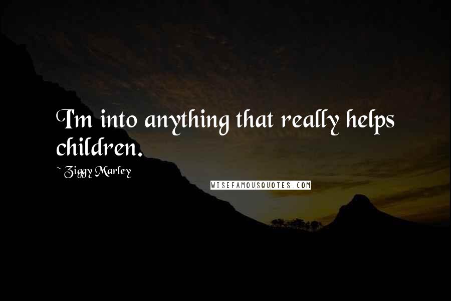 Ziggy Marley Quotes: I'm into anything that really helps children.