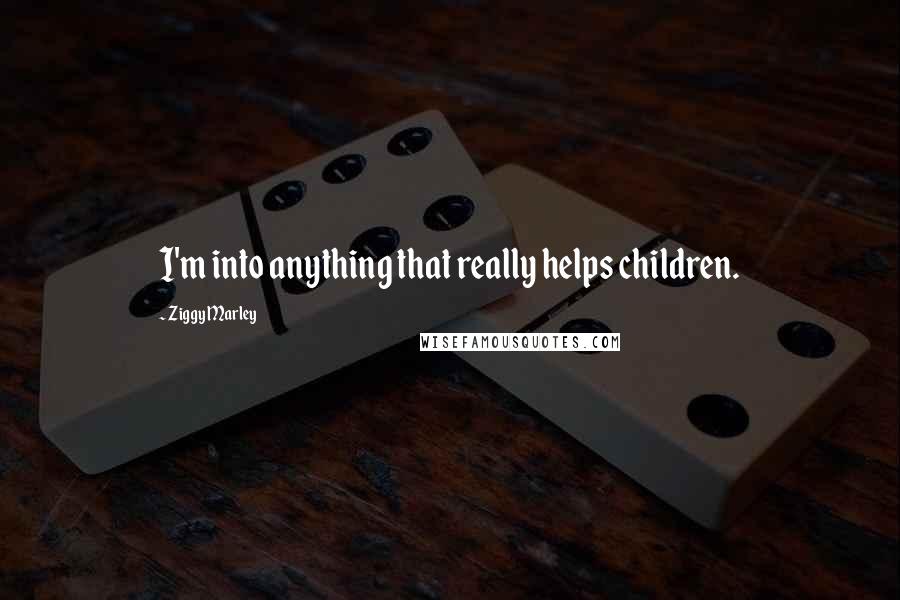 Ziggy Marley Quotes: I'm into anything that really helps children.