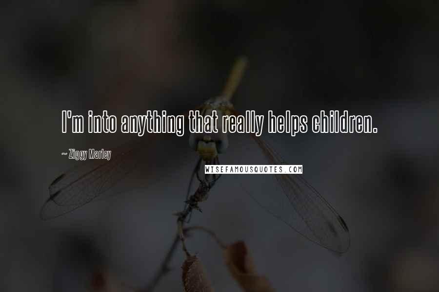 Ziggy Marley Quotes: I'm into anything that really helps children.
