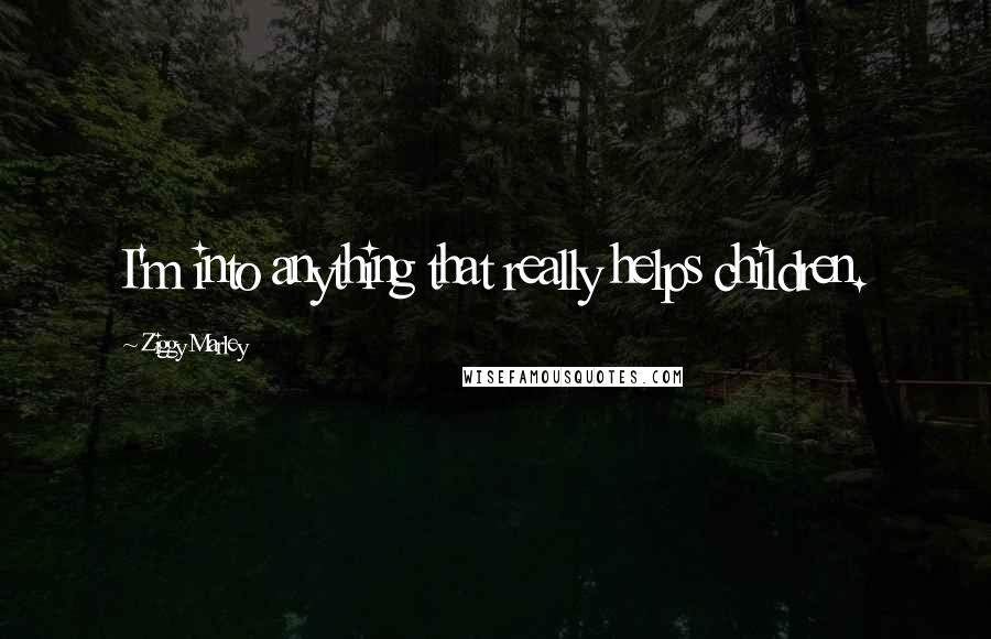 Ziggy Marley Quotes: I'm into anything that really helps children.