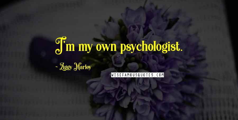 Ziggy Marley Quotes: I'm my own psychologist.