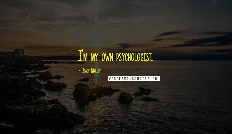 Ziggy Marley Quotes: I'm my own psychologist.