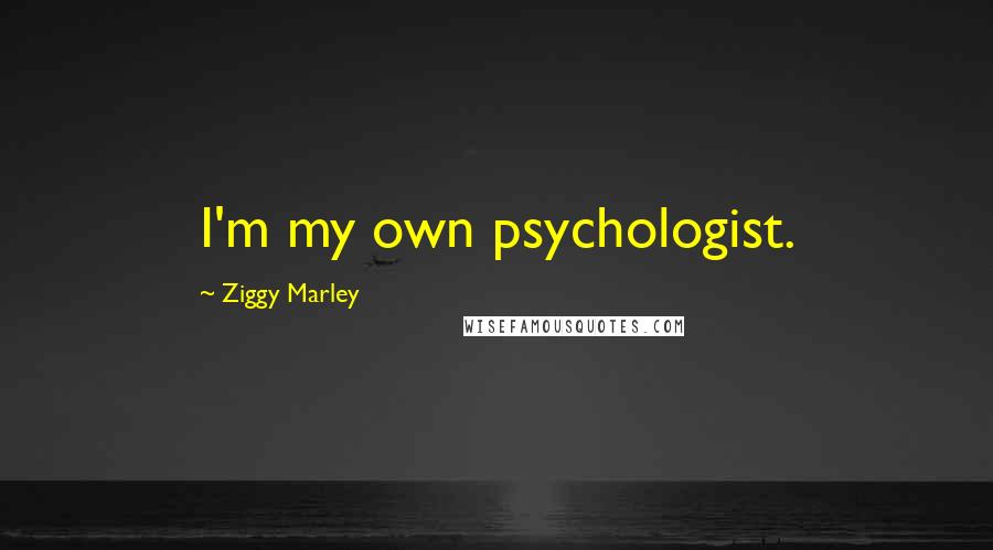 Ziggy Marley Quotes: I'm my own psychologist.