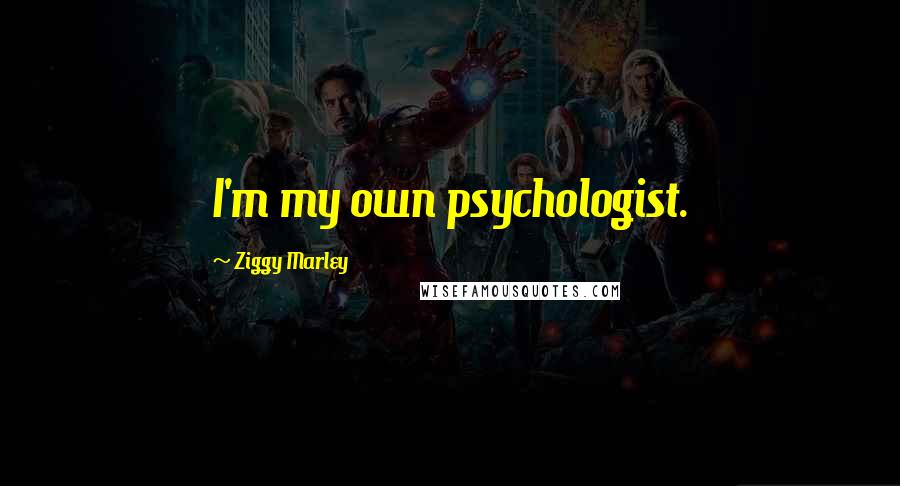 Ziggy Marley Quotes: I'm my own psychologist.