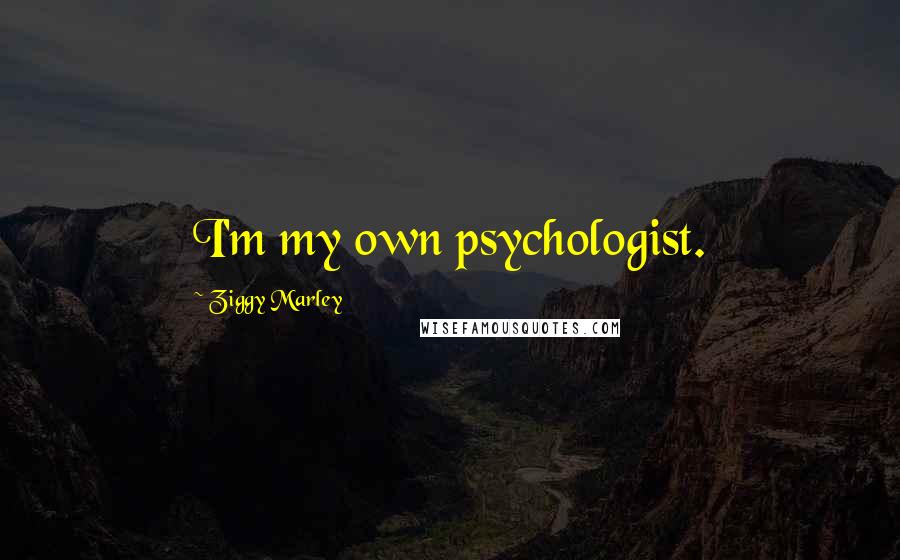 Ziggy Marley Quotes: I'm my own psychologist.