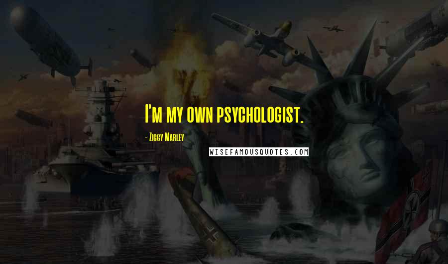 Ziggy Marley Quotes: I'm my own psychologist.