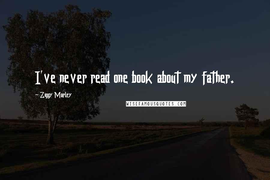 Ziggy Marley Quotes: I've never read one book about my father.