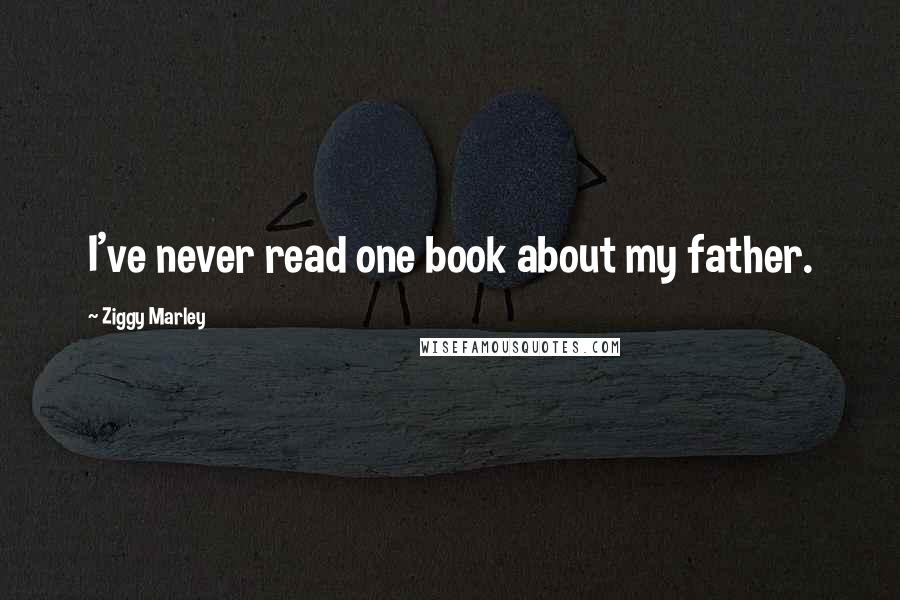 Ziggy Marley Quotes: I've never read one book about my father.