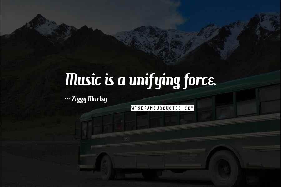 Ziggy Marley Quotes: Music is a unifying force.