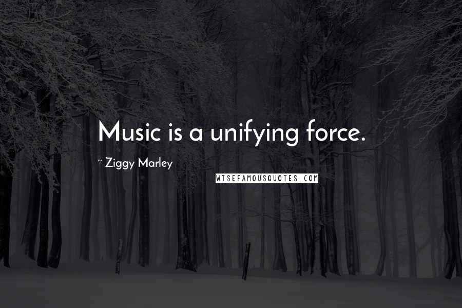 Ziggy Marley Quotes: Music is a unifying force.