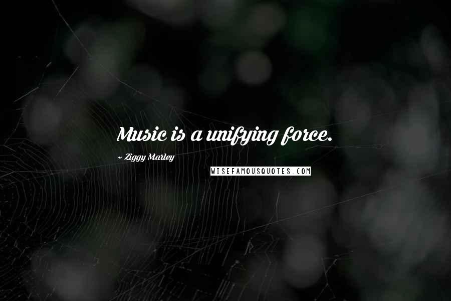 Ziggy Marley Quotes: Music is a unifying force.