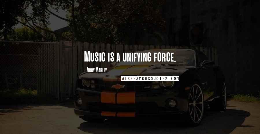 Ziggy Marley Quotes: Music is a unifying force.