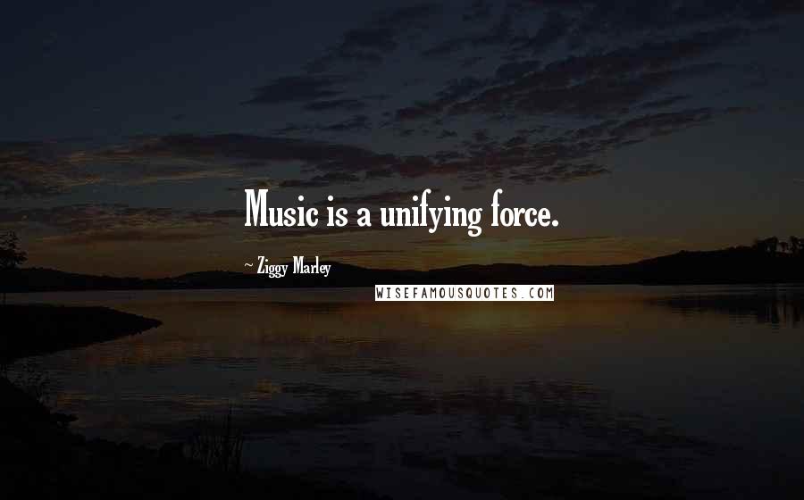 Ziggy Marley Quotes: Music is a unifying force.