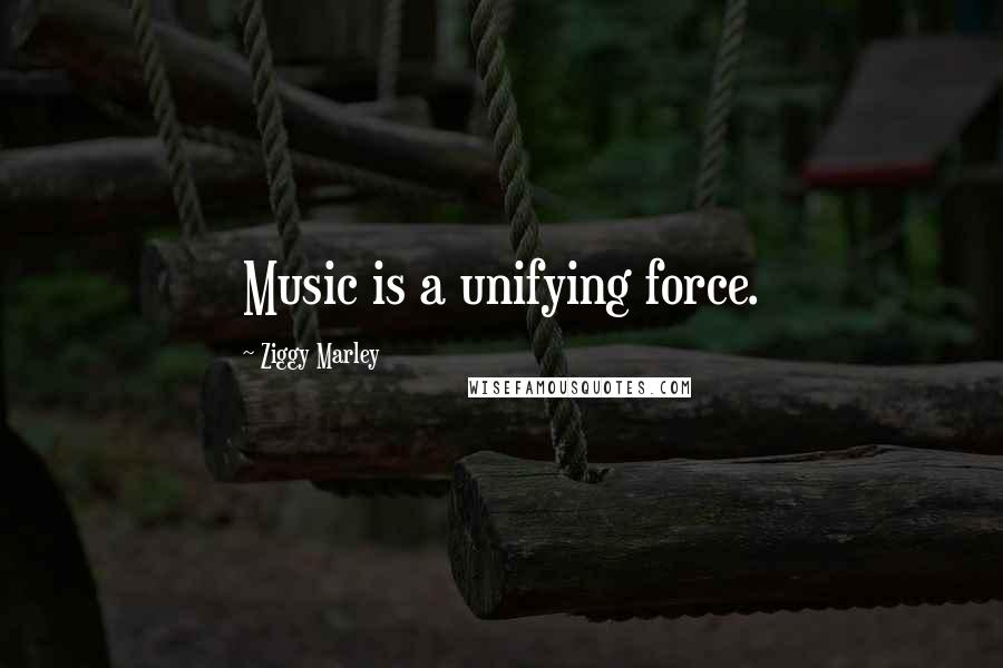 Ziggy Marley Quotes: Music is a unifying force.