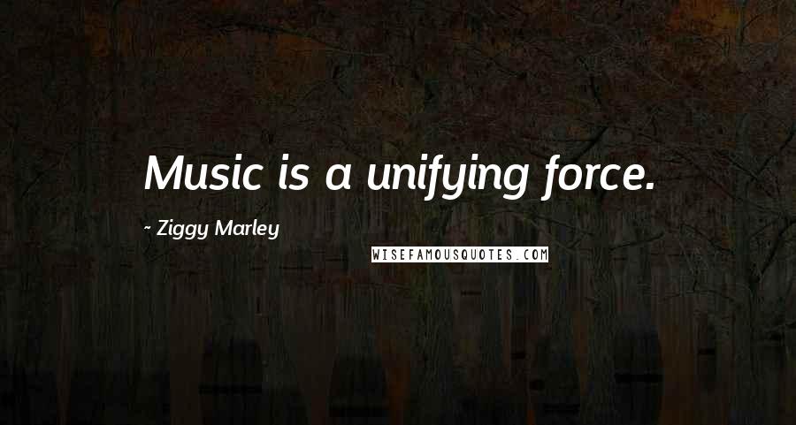 Ziggy Marley Quotes: Music is a unifying force.