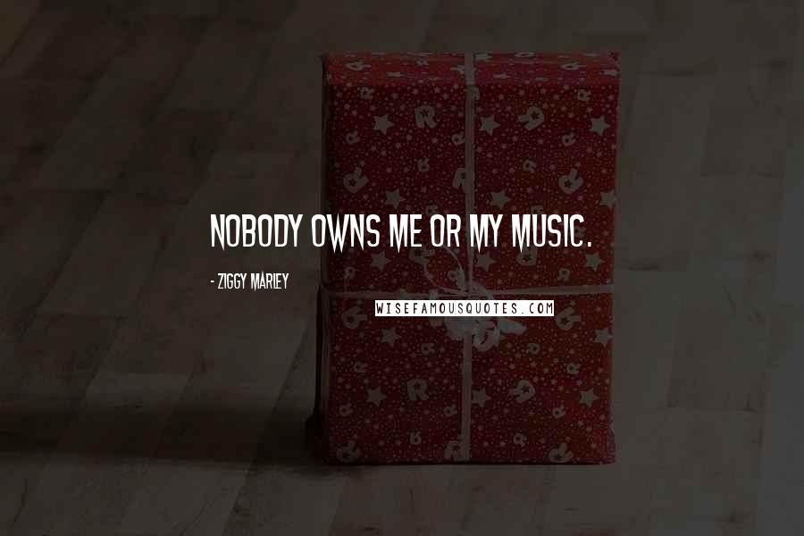 Ziggy Marley Quotes: Nobody owns me or my music.