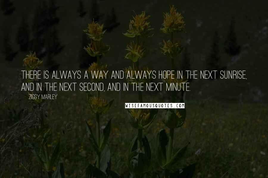 Ziggy Marley Quotes: There is always a way and always hope in the next sunrise, and in the next second, and in the next minute.