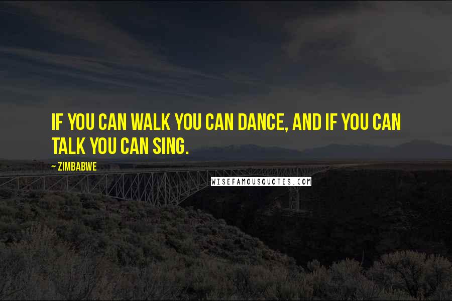 Zimbabwe Quotes: If you can walk you can dance, and if you can talk you can sing.